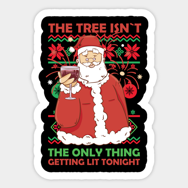 Tree Isnt The Only Thing Getting Lit Tonight Xmas Xmas Sticker